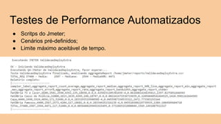Testes de Performance Automatizados
● Scritps do Jmeter;
● Cenários pré-definidos;
● Limite máximo aceitável de tempo.
 