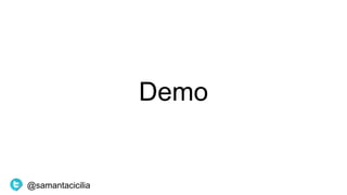 Demo
@samantacicilia
 
