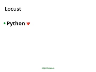 Locust
• Python ❤
http://locust.io
 