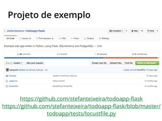 Projeto de exemplo
https://github.com/stefanteixeira/todoapp-ﬂask
https://github.com/stefanteixeira/todoapp-ﬂask/blob/master/
todoapp/tests/locustﬁle.py
 