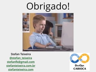 Obrigado!
Stefan Teixeira
@stefan_teixeira
stefanfk@gmail.com
stefanteixeira.com.br
stefanteixeira.com
 