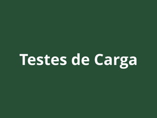 Testes de Carga
 