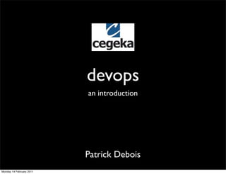 devops
                          an introduction




                          Patrick Debois
Monday 14 February 2011
 