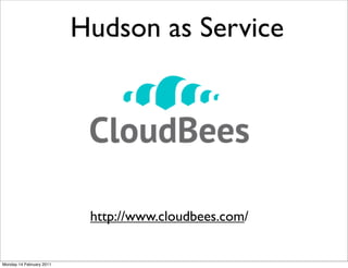 Hudson as Service




                           http://www.cloudbees.com/


Monday 14 February 2011
 