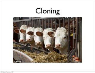 Cloning




Monday 14 February 2011
 