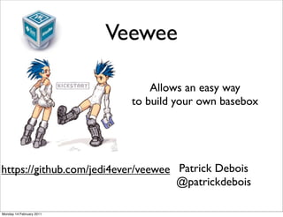 Veewee

                                Allows an easy way
                            to build your own basebox




https://github.com/jedi4ever/veewee Patrick Debois
                                    @patrickdebois

Monday 14 February 2011
 