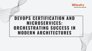 DEVOPS CERTIFICATION AND
MICROSERVICES:
ORCHESTRATING SUCCESS IN
MODERN ARCHITECTURES
TRANSITION YOUR CAREER NOW
 