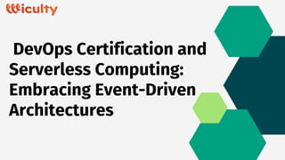 DevOps Certification and
Serverless Computing:
Embracing Event-Driven
Architectures
 