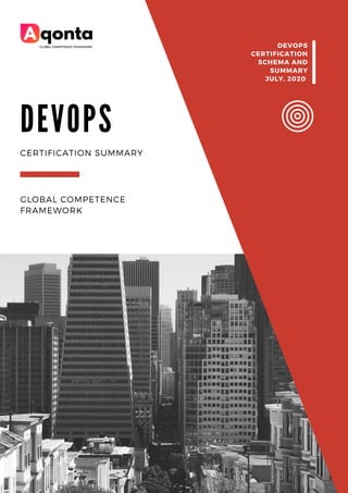 D E V O P S
GLOBAL COMPETENCE
FRAMEWORK
CERTIFICATION SUMMARY
DEVOPS
CERTIFICATION
SCHEMA AND
SUMMARY
JULY, 2020
 