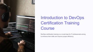 Introduction to DevOps
Certification Training
Course
DevOps certification training is a crucial step for IT professionals aiming
to enhance their skills and improve project efficiency.
 