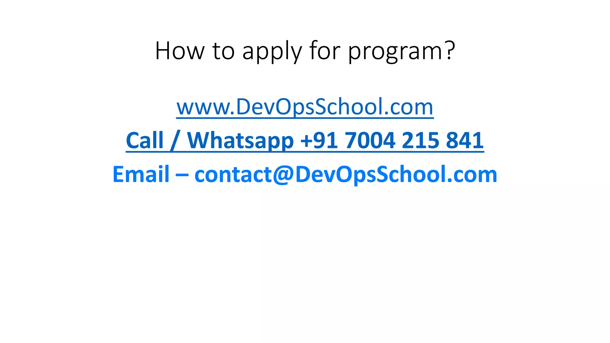 How to apply for program?
www.DevOpsSchool.com
Call / Whatsapp +91 7004 215 841
Email – contact@DevOpsSchool.com
 