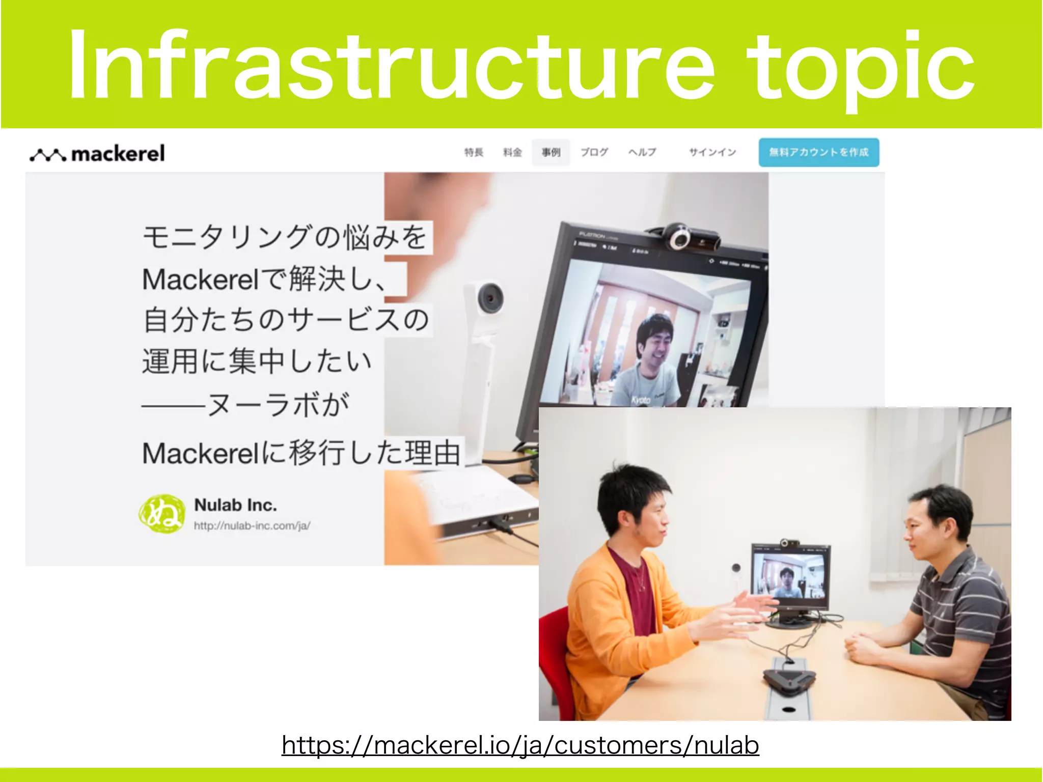 Infrastructure topic
https://mackerel.io/ja/customers/nulab
 