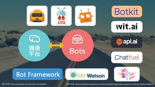 圖⽚來源: https://unsplash.com/photos/1rZcfdsjoR4
Bots溝通
平台
資料來源: https://chatbotsmagazine.com/the-complete-beginner-s-guide-to-chatbots-8280b7b906ca
 