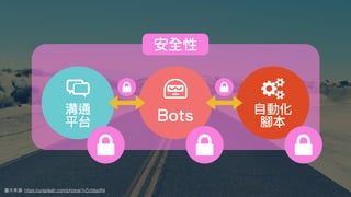 圖⽚來源: https://unsplash.com/photos/1rZcfdsjoR4
自動化
腳本Bots溝通
平台
安全性
 