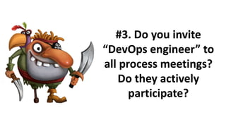 #6. Do you have
clearly described
incident management
process? Are
developers involved?
 