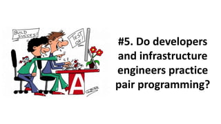 #8. Do you have
regular infrastructure
tools workshops for
developers?
 