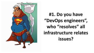#4. Do you have DevOps
improvements/issues
backlog? How many of
them are fixed in a
month?
 
