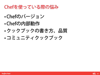 32!
• Chefのバージョン
• Chefの内部動作
• クックブックの書き方、品質
• コミュニティクックブック
Chefを使っている際の悩み
 