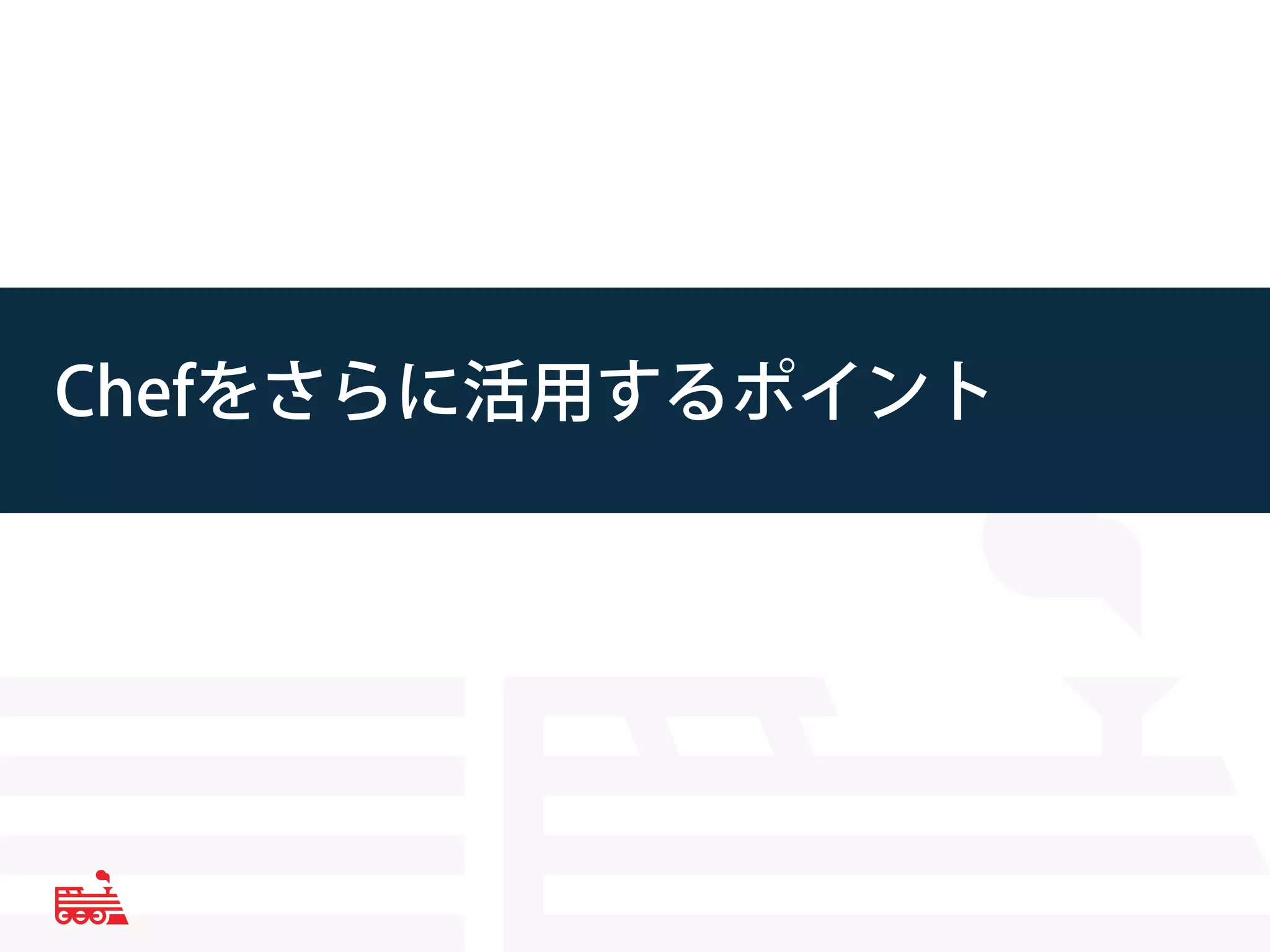 Chefをさらに活用するポイント 
 