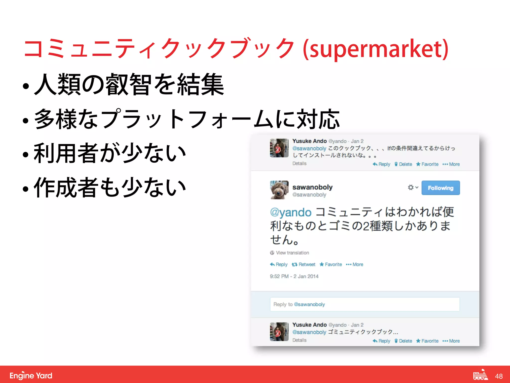 48! 
コミュニティクックブック (supermarket) 
• 人類の叡智を結集 
• 多様なプラットフォームに対応 
• 利用者が少ない 
• 作成者も少ない 
 