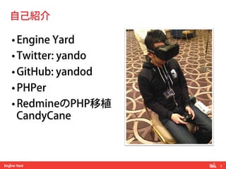 2! 
自己紹介 
• Engine Yard 
• Twitter: yando 
• GitHub: yandod 
• PHPer 
• RedmineのPHP移植 
CandyCane 
 
