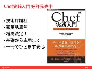 3! 
Chef実践入門 好評発売中 
• 技術評論社 
• 豪華執筆陣 
• 増刷決定！ 
• 基礎から応用まで 
• 一冊でひとまず安心 
 
