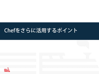 Chefをさらに活用するポイント 
 