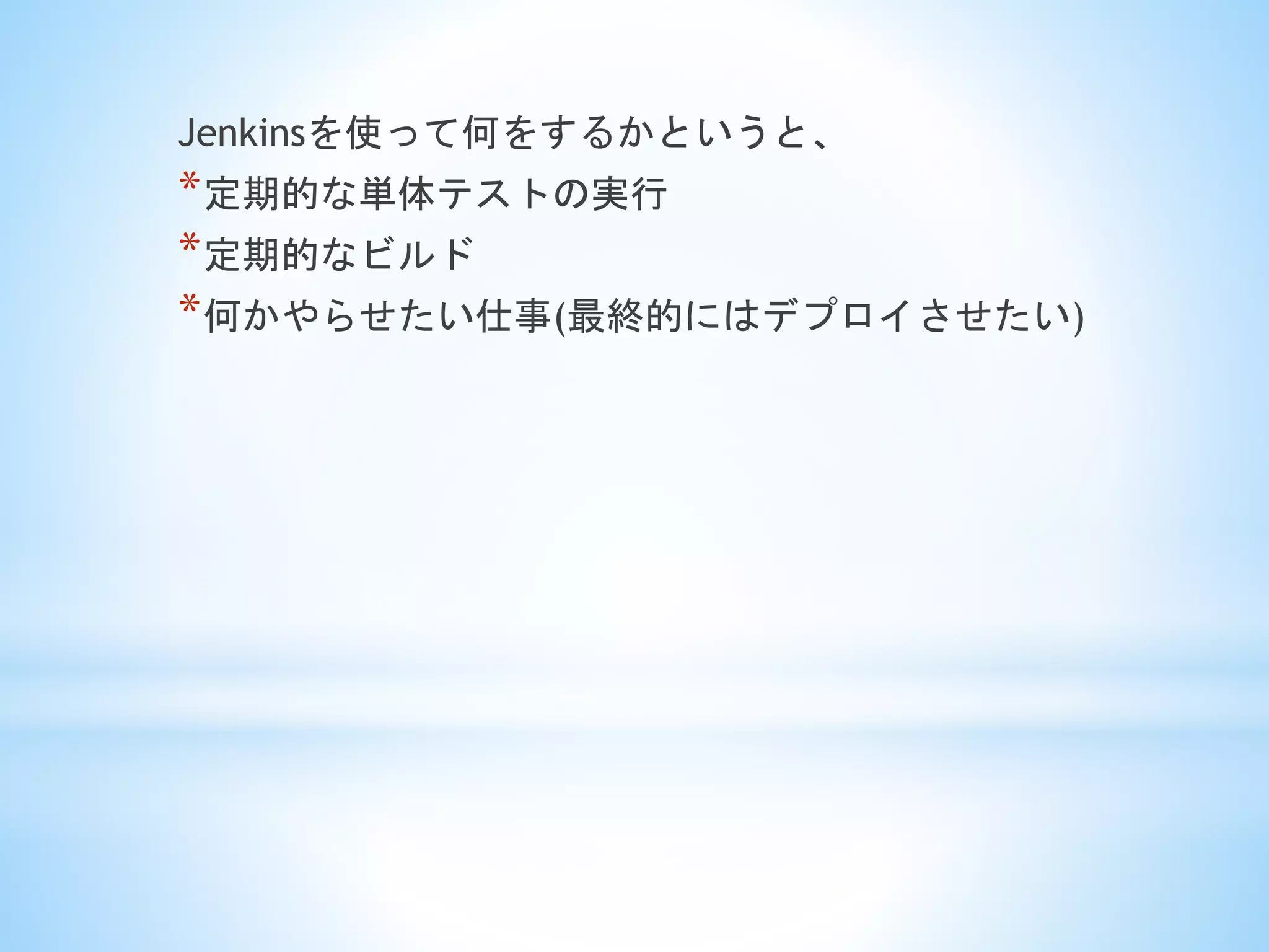 Jenkinsを使って何をするかというと、
*定期的な単体テストの実行
*定期的なビルド
*何かやらせたい仕事(最終的にはデプロイさせたい)
 