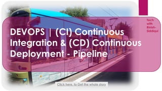 DEVOPS | (CI) Continuous
Integration & (CD) Continuous
Deployment - Pipeline
Tech
with
Binish-
Siddiqui
Click here, to Get the whole story
 