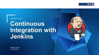 DEVOPS JAVA
Continuous
Integration with
Jenkins
Bruno Tinoco
07.07.2016
 