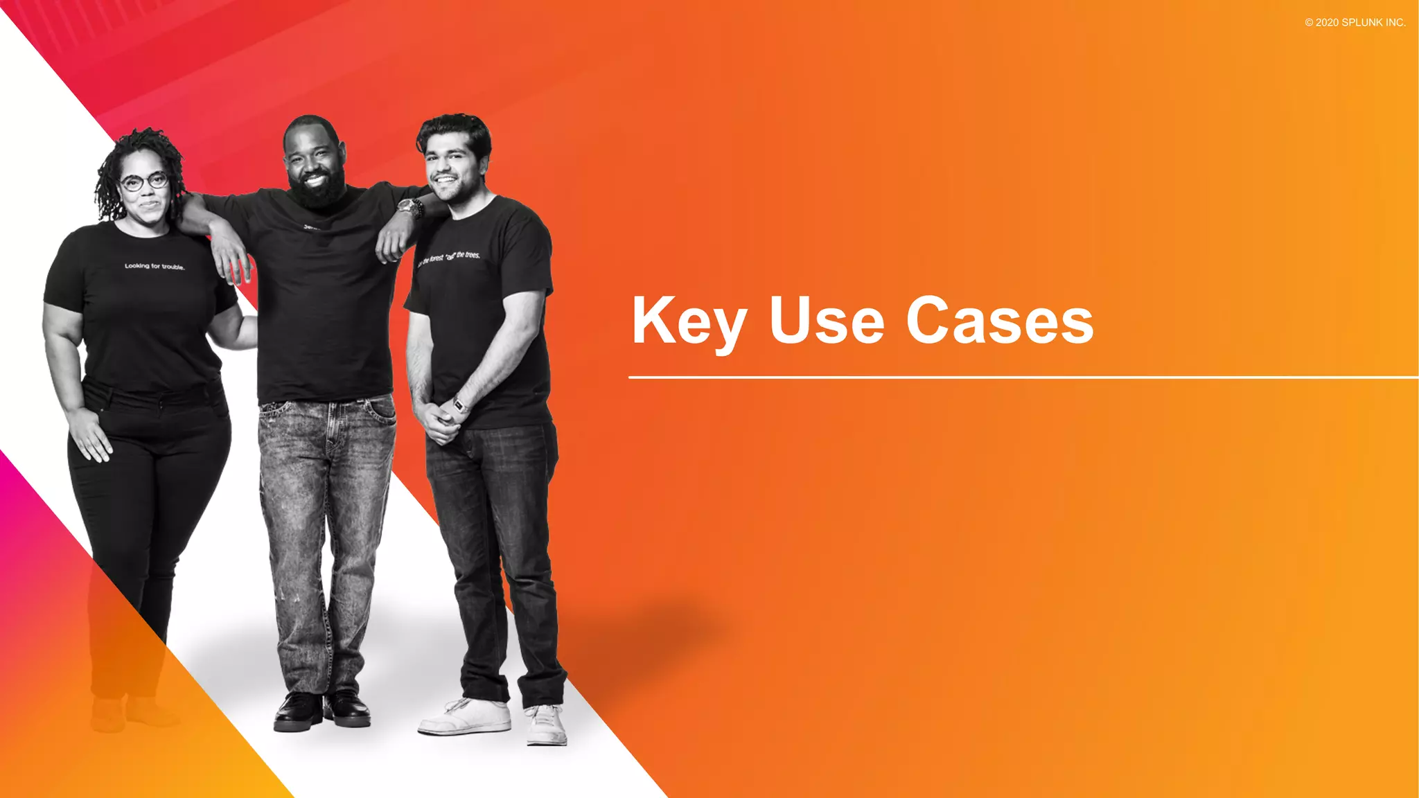 © 2020 SPLUNK INC.
Key Use Cases
 