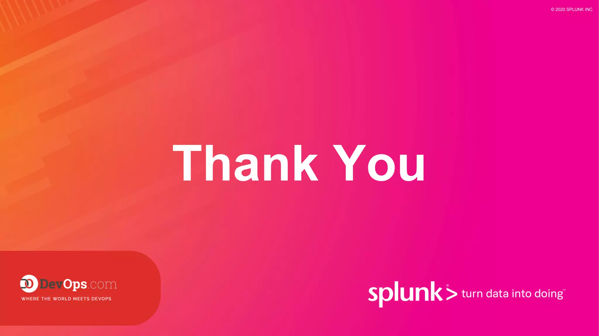 Thank You
© 2020 SPLUNK INC.
 