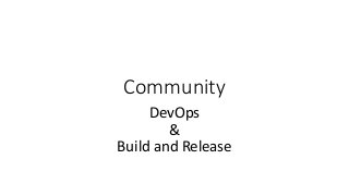 Community
DevOps
&
Build and Release
 