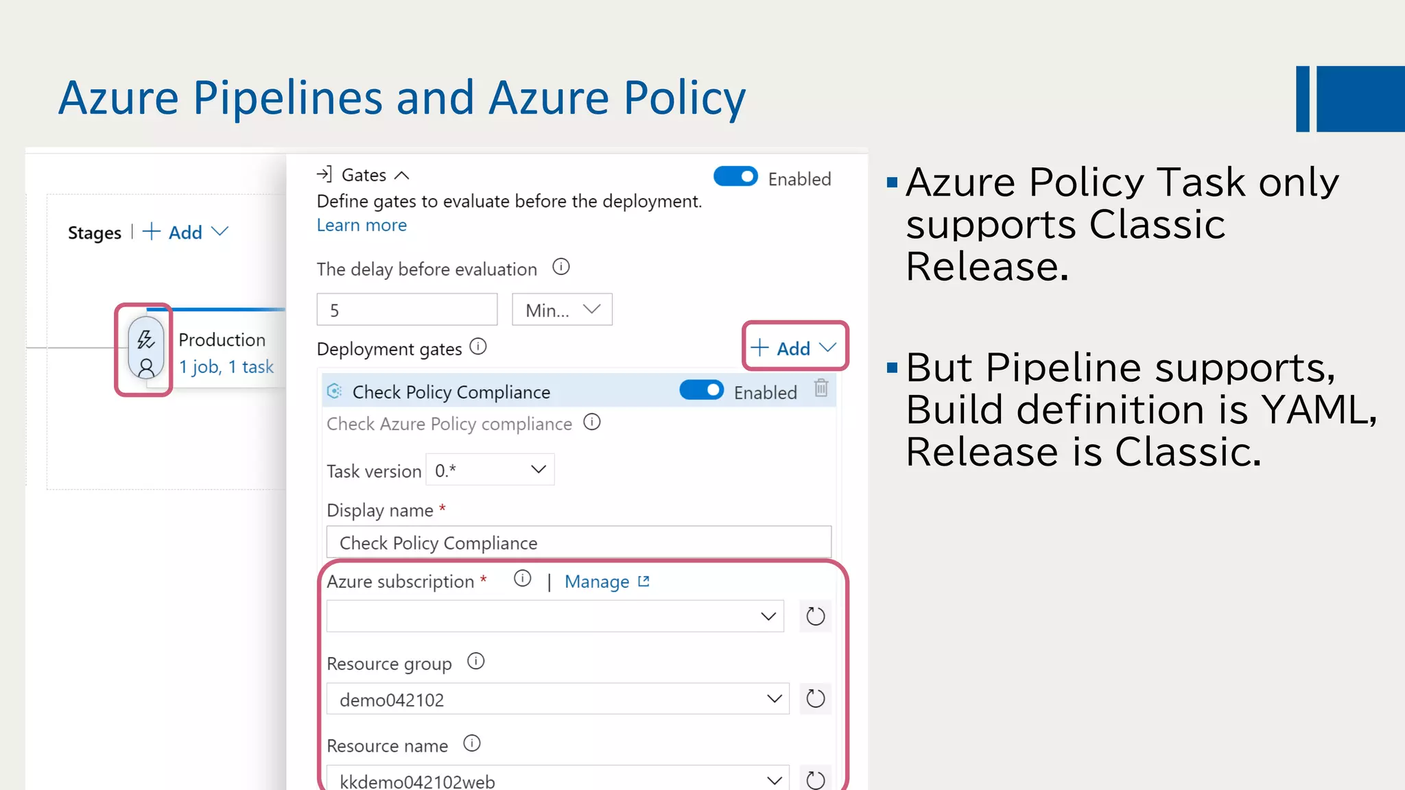 Azure Pipelines and Azure Policy
Azure Policy Task only
supports Classic
Release.
But Pipeline supports,
Build definition is YAML,
Release is Classic.
 