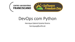 DevOps com Python
Henrique Gabriel Gularte Pereira
henriquep@unifra.br
 