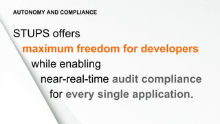 AUTONOMY AND COMPLIANCE
STUPS offers
maximum freedom for developers
while enabling
near-real-time audit compliance
for eve...