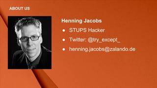 Henning Jacobs
● STUPS Hacker
● Twitter: @try_except_
● henning.jacobs@zalando.de
ABOUT US
 