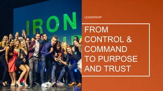 LEADERSHIP
FROM
CONTROL &
COMMAND
TO PURPOSE
AND TRUST
 