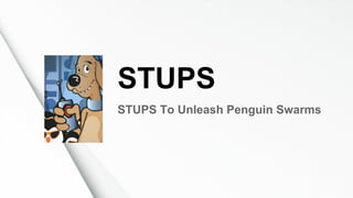 STUPS
STUPS To Unleash Penguin Swarms
 