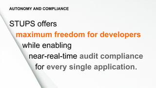 AUTONOMY AND COMPLIANCE
STUPS offers
maximum freedom for developers
while enabling
near-real-time audit compliance
for every single application.
 