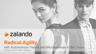 Radical Agility
with Autonomous Teams and Microservices in the Cloud
DevOps Con 2015 - Berlin - Germany
 