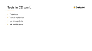 • Flaky tests
• Manual regression
• Not enough tests
• HA and DR tests
Tests in CD world
 