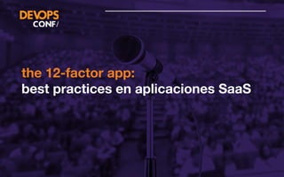 the 12-factor app:
best practices en aplicaciones SaaS
 