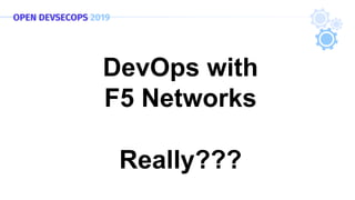 DevOps with
F5 Networks
Really???
 