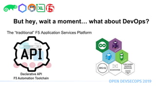 The “traditional” F5 Application Services Platform
But hey, wait a moment… what about DevOps?
 