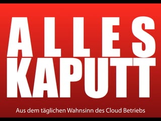 Aus dem täglichen Wahnsinn des Cloud Betriebs
 
