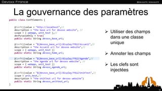 La gouvernance des paramètres
                    Utiliser des champs
                     dans une classe
                     unique

                    Annoter les champs

                    Les clefs sont
                     injectées



                                           12
 