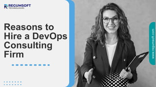 Reasons to
Hire a DevOps
Consulting
Firm
www.regumsoft.com
 