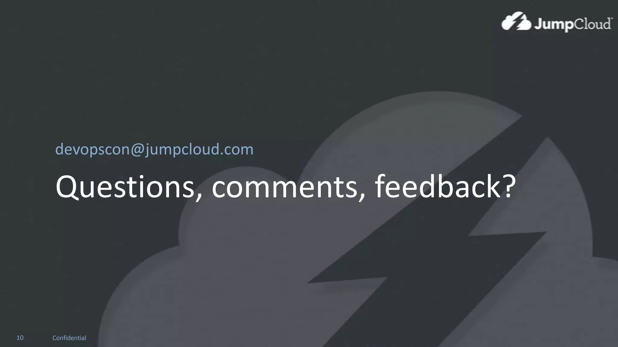 devopscon@jumpcloud.com

Questions, comments, feedback?

10

Confidential

 