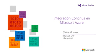 Integración Continua en
Microsoft Azure
Víctor Moreno
Microsoft MVP
@vmorenoz
 